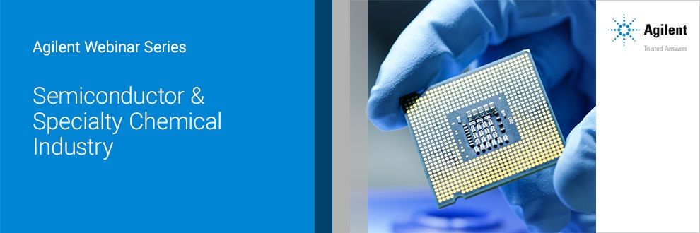 Agilent: Agilent Webinar Series - Semiconductor and Specialty Chemical Industry
