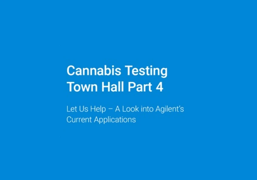 Agilent Technologies: Cannabis Testing Townhall Part 4: Let Us Help – A Look into Agilent’s Current Applications Under Development